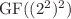 $\operatorname{GF}((2^{2})^{2})$