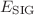 $E_{\text{SIG}}$