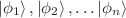$\left | {\phi _{1} } \right \rangle ,\left | {\phi _{2} } \right \rangle ,\ldots\left | {\phi _{n} }\right \rangle $